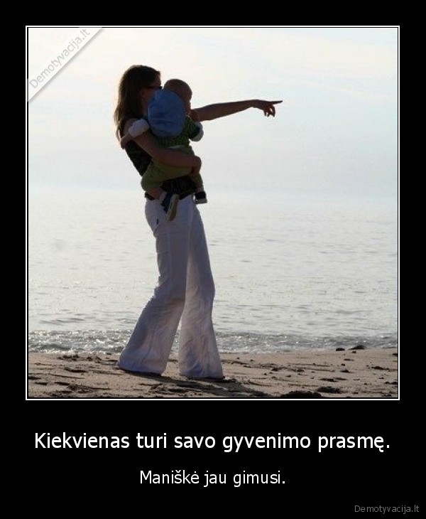 Kiekvienas turi savo gyvenimo prasmę.