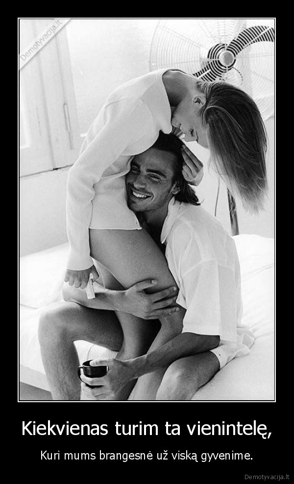 Kiekvienas turim ta vienintelę,