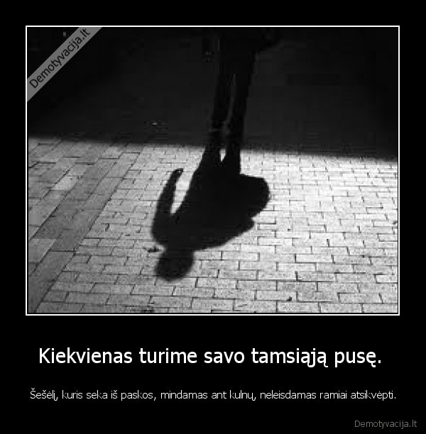 Kiekvienas turime savo tamsiąją pusę. 