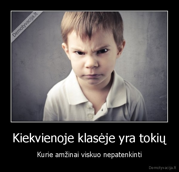 Kiekvienoje klasėje yra tokių