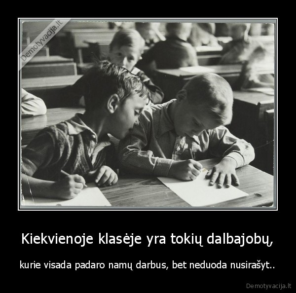 Kiekvienoje klasėje yra tokių dalbajobų,