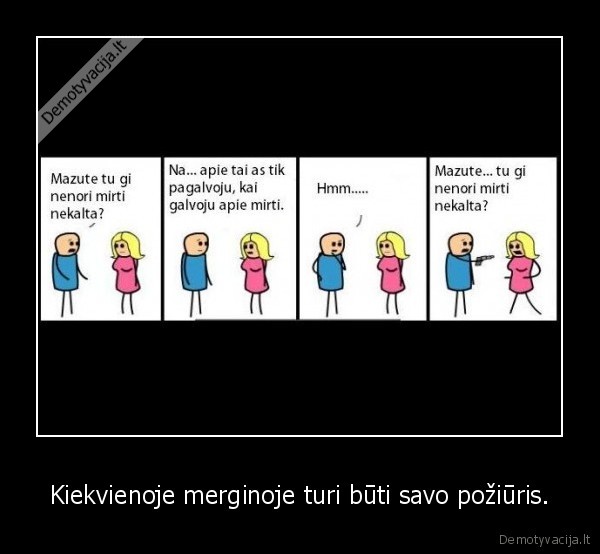 Kiekvienoje merginoje turi būti savo požiūris.