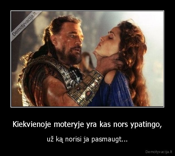 Kiekvienoje moteryje yra kas nors ypatingo,