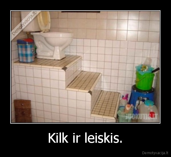Kilk ir leiskis.