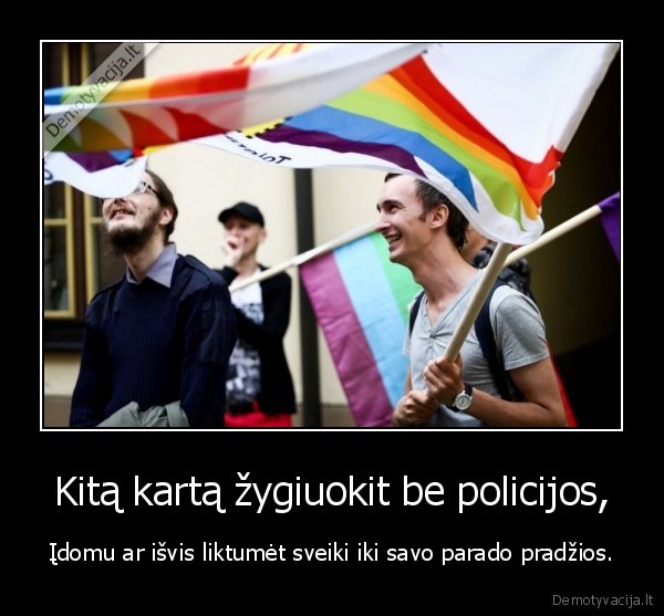 Kitą kartą žygiuokit be policijos,