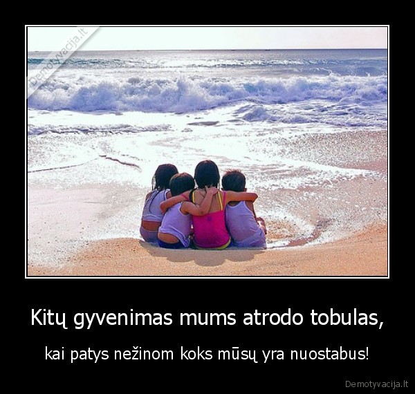 Kitų gyvenimas mums atrodo tobulas,