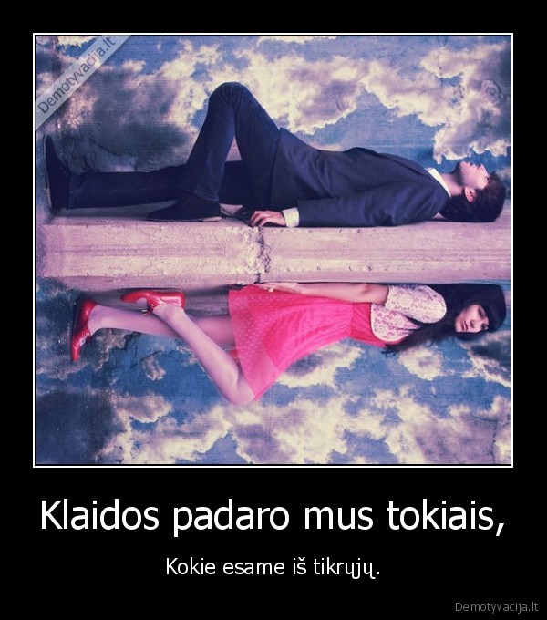 Klaidos padaro mus tokiais,