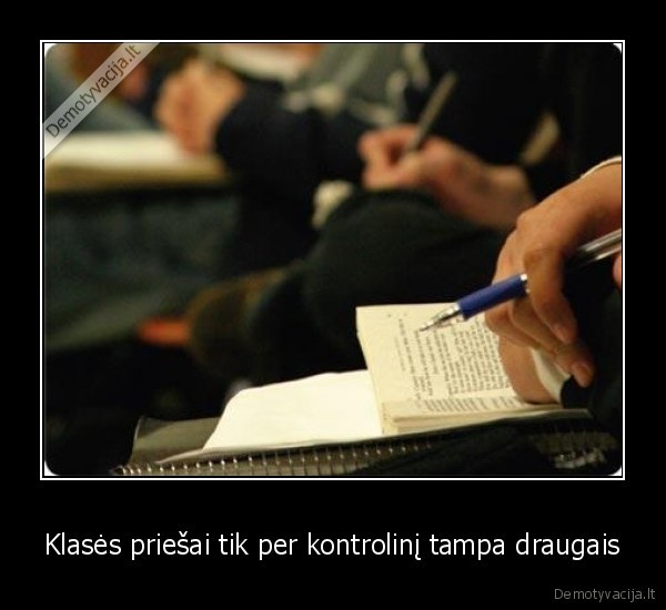 Klasės priešai tik per kontrolinį tampa draugais