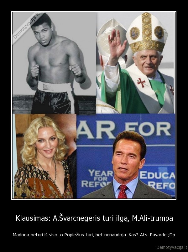 Klausimas: A.Švarcnegeris turi ilgą, M.Ali-trumpa