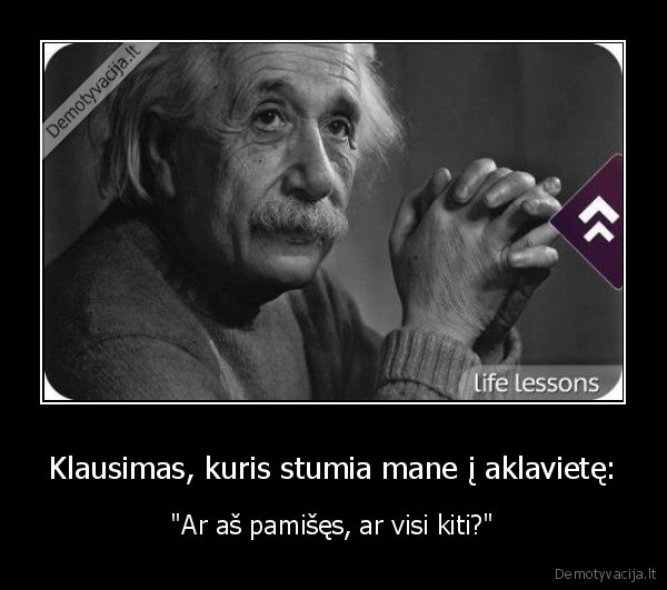 Klausimas, kuris stumia mane į aklavietę: