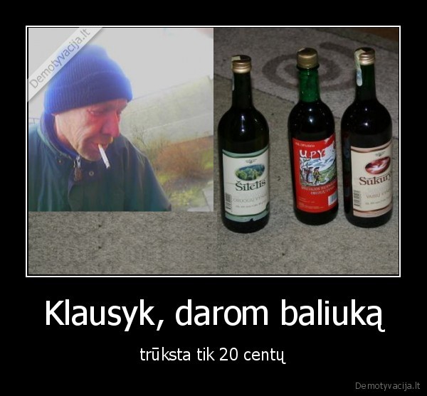 stiprybe,upoksnis,artoju,sukurys,valkata,alkoholis,bomzas,vynas,tu