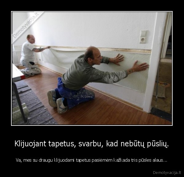 Klijuojant tapetus, svarbu, kad nebūtų pūslių.