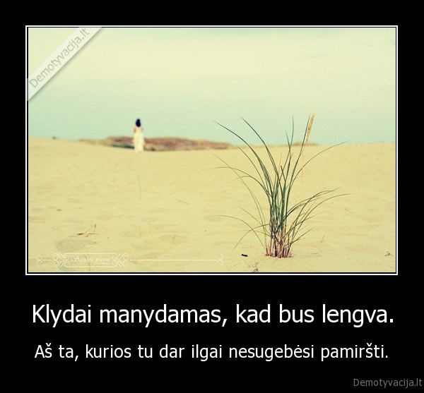 Klydai manydamas, kad bus lengva.