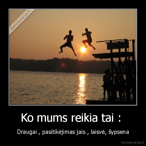 Ko mums reikia tai : 