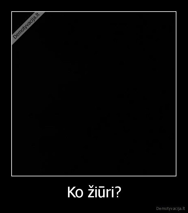 Ko žiūri?
