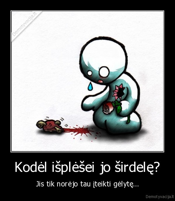 Kodėl išplėšei jo širdelę?