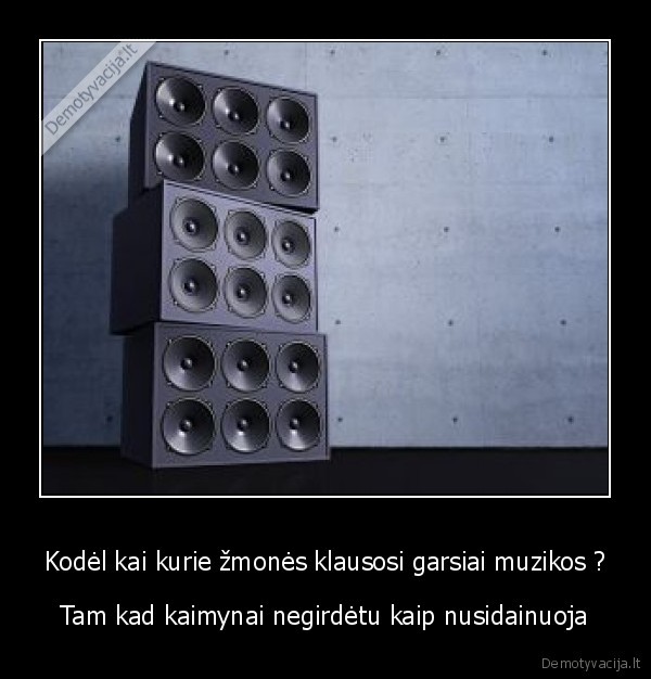 Kodėl kai kurie žmonės klausosi garsiai muzikos ?