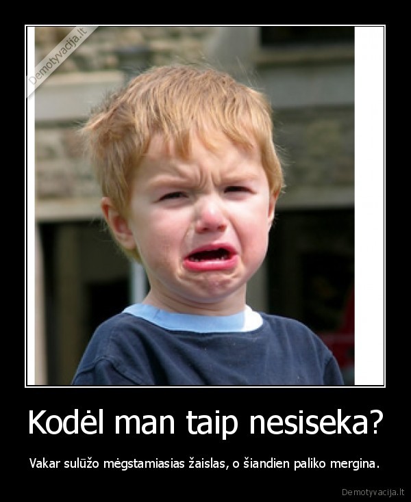 Kodėl man taip nesiseka?