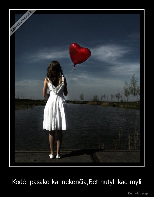 Kodėl pasako kai nekenčia,Bet nutyli kad myli