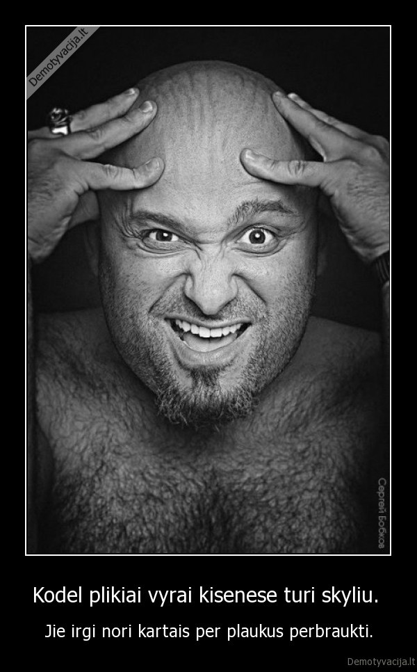 Kodel plikiai vyrai kisenese turi skyliu. 