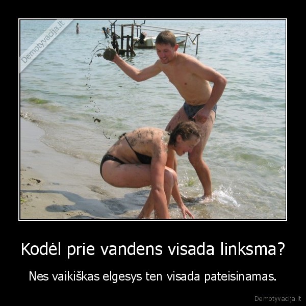 Kodėl prie vandens visada linksma?