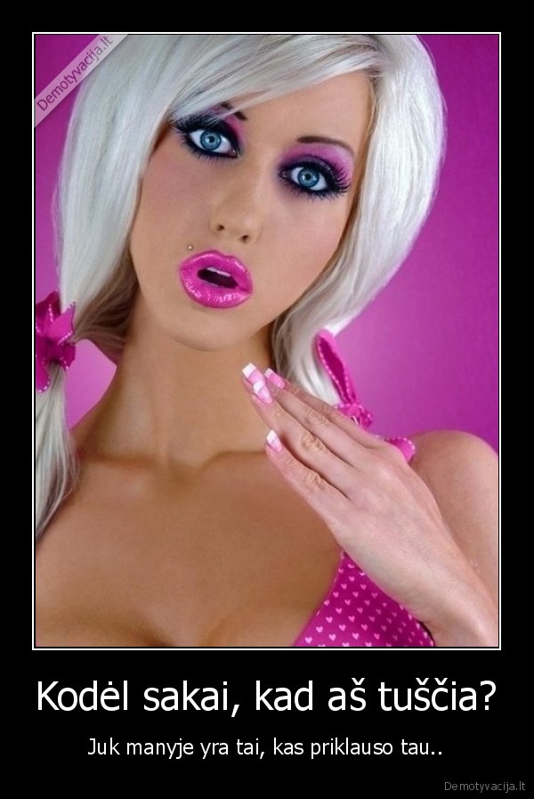 Kodėl sakai, kad aš tuščia?