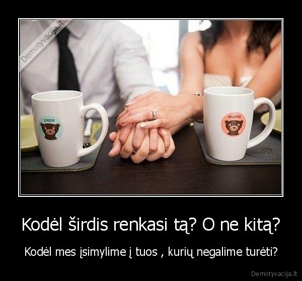 Kodėl širdis renkasi tą? O ne kitą?