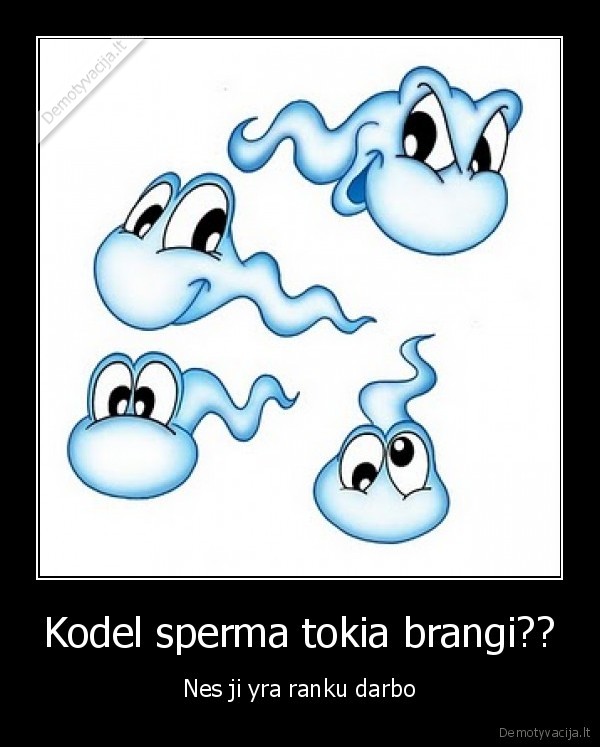 Kodel sperma tokia brangi??
