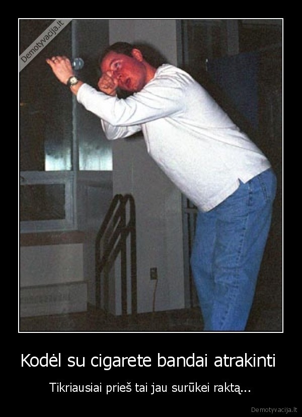 Kodėl su cigarete bandai atrakinti 