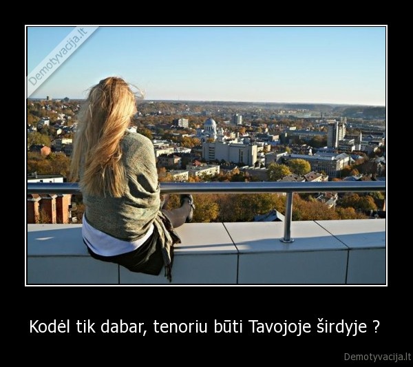 Kodėl tik dabar, tenoriu būti Tavojoje širdyje ? 