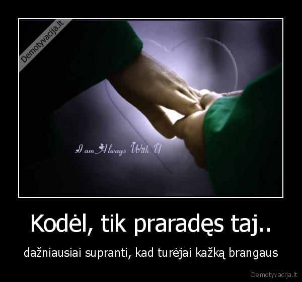 Kodėl, tik praradęs taj..