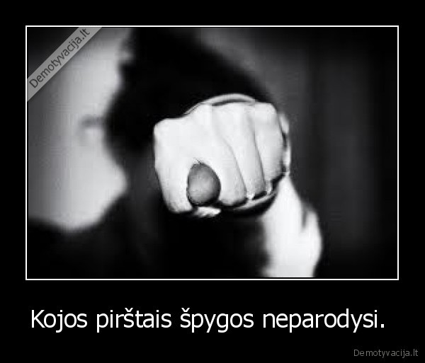 Kojos pirštais špygos neparodysi. 