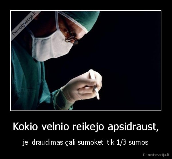 Kokio velnio reikejo apsidraust,