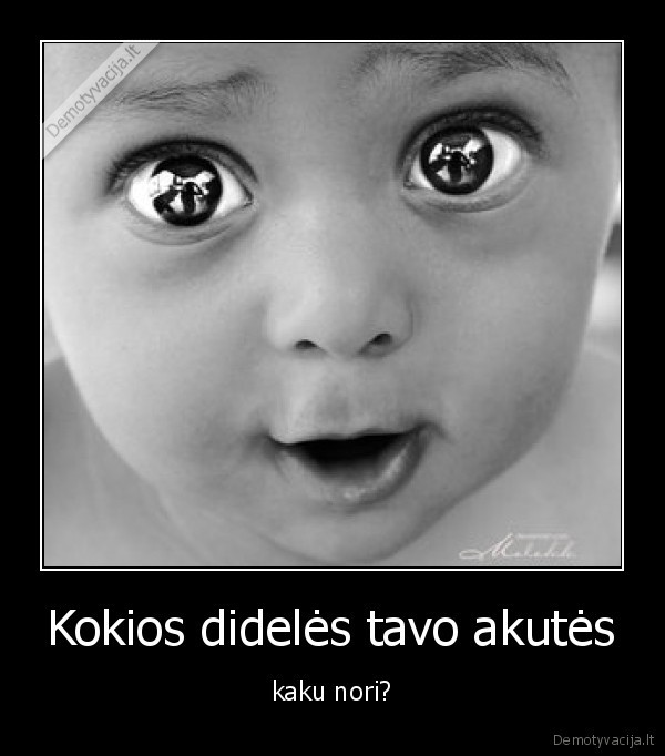 Kokios didelės tavo akutės