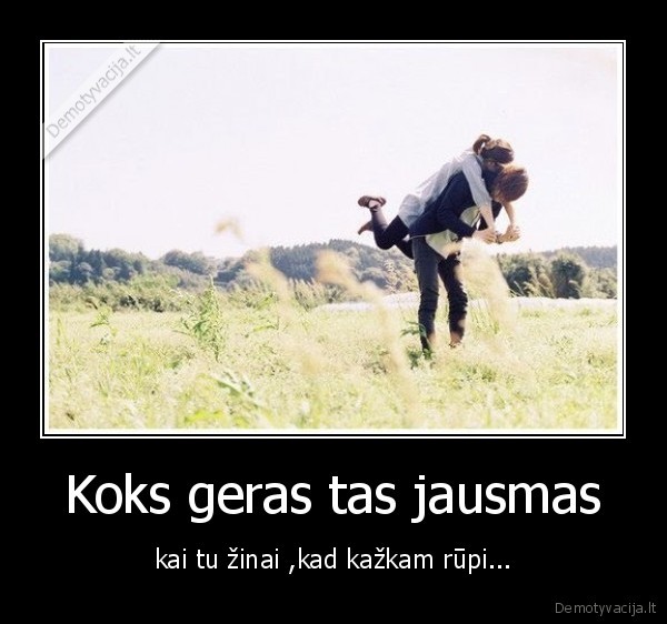 Koks geras tas jausmas