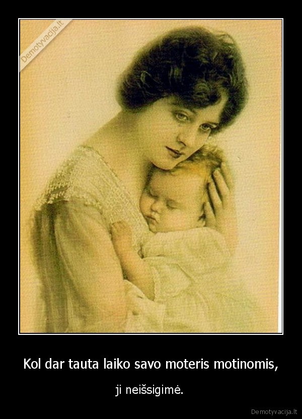 Kol dar tauta laiko savo moteris motinomis,