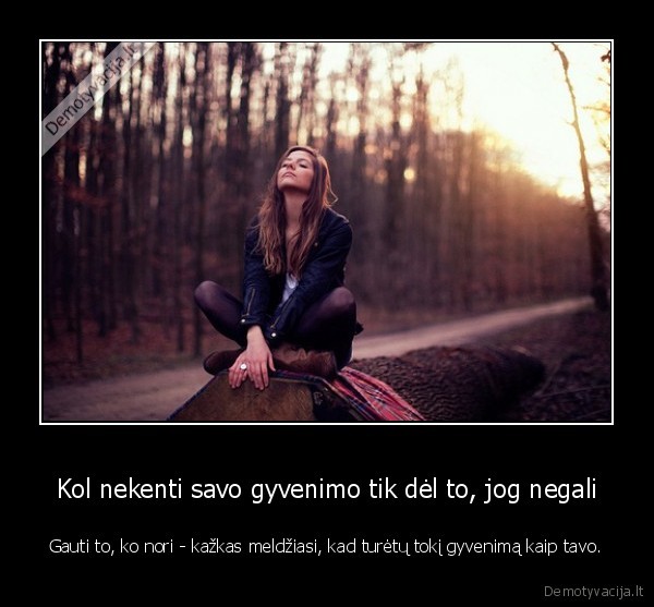 Kol nekenti savo gyvenimo tik dėl to, jog negali