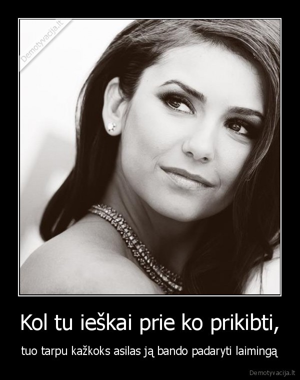 Kol tu ieškai prie ko prikibti,