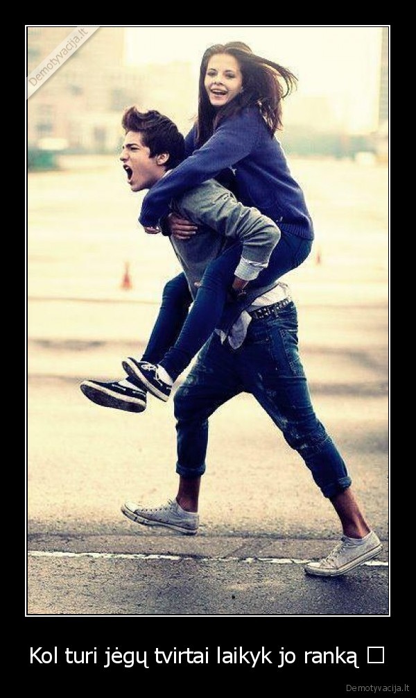 Kol turi jėgų tvirtai laikyk jo ranką ♥