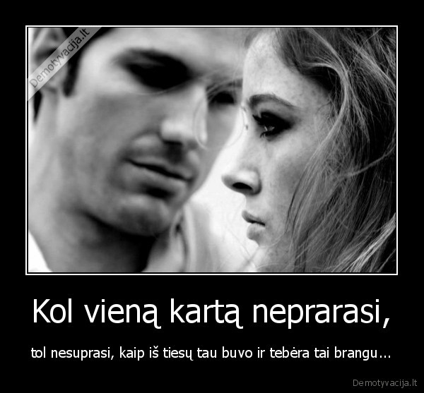 Kol vieną kartą neprarasi,
