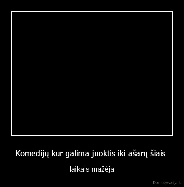 Komedijų kur galima juoktis iki ašarų šiais 