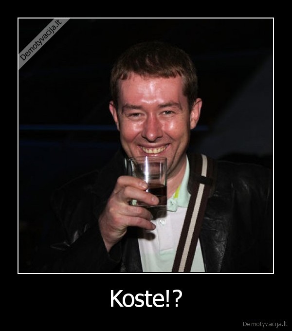 koste, nu, kiek, tu, gali, gert