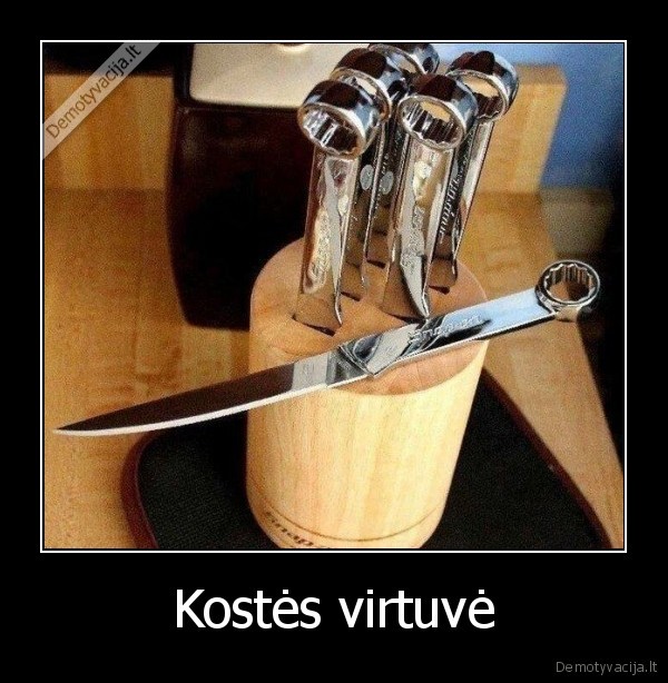 kostia,virtuve,kieti, peiliai,verzliarakciai