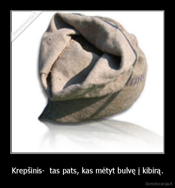 Krepšinis-  tas pats, kas mėtyt bulvę į kibirą.