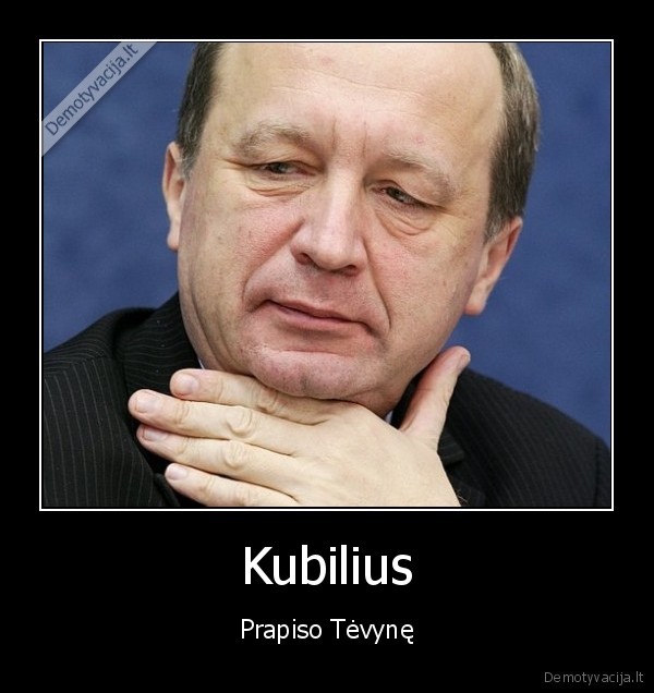 kubilius, prapisa, tevyne, smauge, save, triedzia, visur, kur, tik, papuolathey, see, me