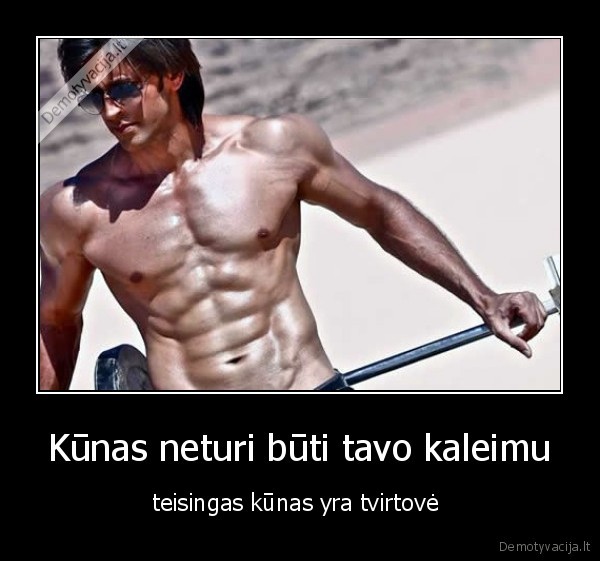 Kūnas neturi būti tavo kaleimu