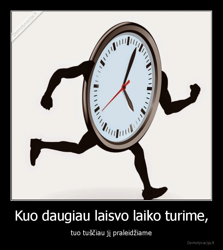 laikas,laisvas, laikas,tuscias, laikas,praleistas, laikas