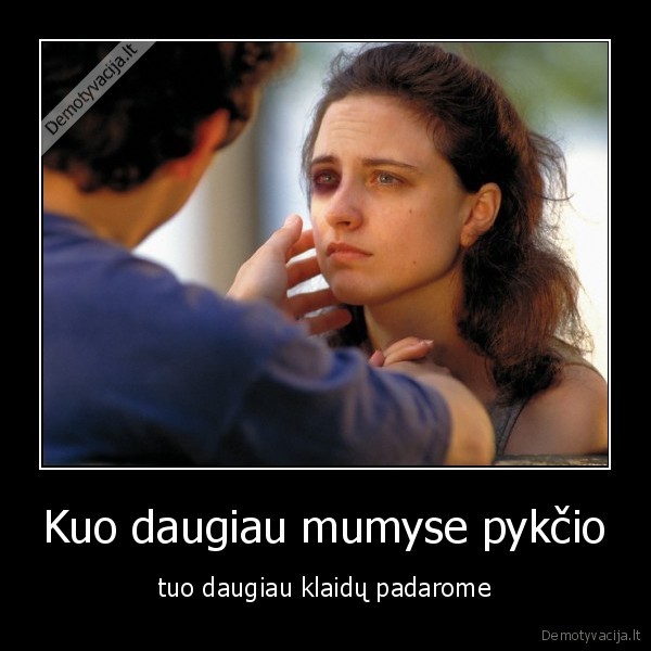 Kuo daugiau mumyse pykčio