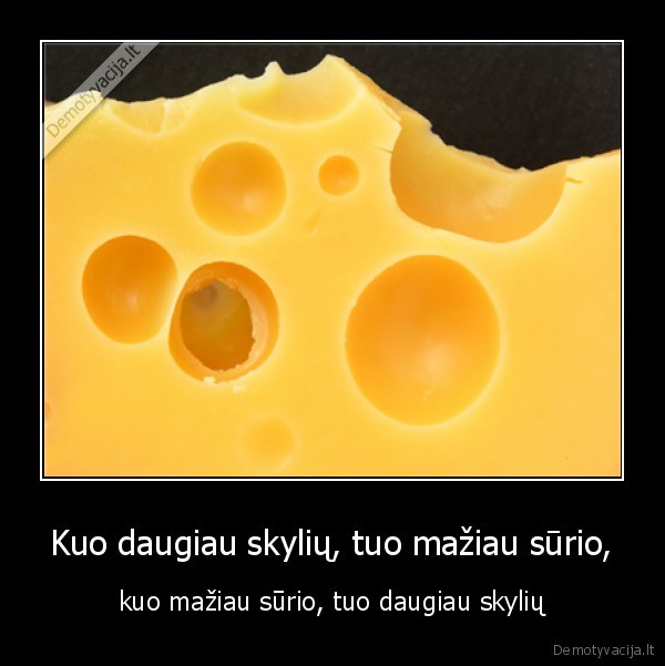Kuo daugiau skylių, tuo mažiau sūrio,