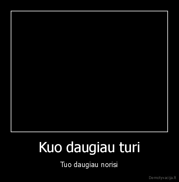 gobsumo, testas,savanaudziai,pinigai,materialistai